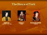 The House of York Richard III Crookback (1483-5) Edward V (1483) Edward IV (1461-70, 1471-83)