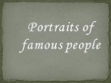 Portraits of famous people