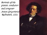 Portrait of the pianist, conductor and composer Anton Grigorievich Rubinstein, 1881