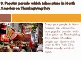 Every year people in North America can witness the most popular parade which takes place on Thanksgiving Day. About 3.5 million people can observe this show in New York City. Others usually watch at home. 3. Popular parade which takes place in North America on Thanksgiving Day