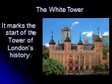 It marks the start of the Tower of London’s history. The White Tower