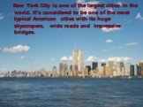 New York City is one of the largest cities in the world. It’s considered to be one of the most typical American cities with its huge skyscrapers, wide roads and impressive bridges.