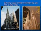Not only super modern buildings can you see in New York…. St Patrick's Cathedral