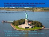 It is the busiest port, located at the mouth of the Hudson river on the islands in the New York Harbour. The Statue of Liberty, one of the most famous landmarks in the United States, stands at the entrance to New York Harbor.