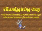 Thanksgiving Day. The fourth Thursday of November in the USA The second Monday of October in Canada