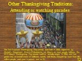 Other Thanksgiving Traditions: Attending or watching parades. The first American Thanksgiving Day parade was held in 1920, organized by Gimbel's Department Store in Philadelphia, not Macy's as most people believe. The NYC Macy's Thanksgiving Day parade tradition actually began in 1924, and has grown