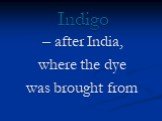 Indigo. – after India, where the dye was brought from