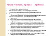 Пример: Компания «Прогресс» - Проблемы. Нет единой базы данных клиентов; Нет регламента работы с существующими клиентами; Отсутствует механизм поиска и привлечения новых клиентов; Отсутствие контроля по исполнению обязательств по заказам Отсутствие системного подхода в управлении проектами (особенно