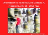 Экскурсия на колокольню Собора А. Невского, ЛХ-15, 2011 год. Христианство сегодня