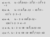 а) n =3, k = 2 / (3-1)! = 2 / 2! = 2 / 1· 2 = 1 б) n =4, k = 2 ∙ 6 / (4 - 1)! = 12 / 3! = 12 / 1 · 2 · 3 = 2 в) n =4, k = 2 ∙ 6 ∙10 / (5- 1)! = 120 / 1 ∙ 2· 3∙ 4 = 5 г) n =6, k = 2 ∙ 6 ∙10 · 14 / ( 6-1)! =14 д) n =7, k = 2 ∙ 6 ∙10 · 14 ∙ 18 / ( 7-1)! = 42