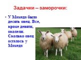 У Мамеда было десять овец. Все, кроме девяти, околели. Сколько овец осталось у Мамеда