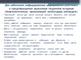 Для избежания инфицирования медицинского работника и предотвращения заражения пациентов во время стоматологических манипуляций необходимо соблюдать: Тщательное мытье рук после осмотра каждого больного или каждой процедуры, где приходилось иметь дело с инфицированным материалом; Перед работой необход