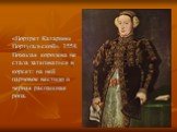 «Портрет Катарины Португальской», 1554. Пожилая королева не стала затягиваться в корсет: на ней парчовое вестидо и черная распашная ропа.