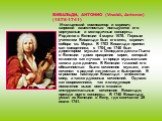 ВИВАЛЬДИ, АНТОНИО (Vivaldi, Antonio) (1678-1741) Итальянский композитор и скрипач; широкой известностью пользуются его виртуозные и мелодичные концерты. Родился в Венеции 4 марта 1678. Первым учителем Вивальди был его отец, скрипач собора св. Марка. В 1703 Вивальди принял сан священника, с 1704 по 1