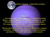 Непту́н — восьмая и самая дальняя планета Солнечной системы. Нептун также четвёртый по диаметру и третий по массе. Планета была названа в честь римского бога морей. Его астрономический символ — стилизованная версия трезубца бога Нептуна. Обнаруженный 23 сентября 1846 года, Нептун был первой планетой