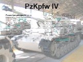 PzKpfw IV. Panzerkampfwagen IV (Pz IV, Panzer IV, в СССР был известен также как T IV) — немецкий танк, разработка начата в 1934 г. В 1937 году был начат выпуск машин модификации A. Танк был вооружен 75-мм короткоствольной пушкой длиной 24 калибра со спаренным пулемётом и пулемётом в шаровой установк
