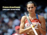 Елена Исинбаева (лёгкая атлетика)
