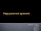 Нарушение зрения. Выполнили студентки 21 группы Исаева А., Сярдина М., Табакова Е.