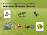Биология - наука о жизни, о живых организмах, обитающих на Земле.