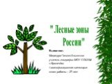 Выполнил: Мацапура Галина Ильинична учитель географии МОУ СОШ №1 п.Кропачёво I квалификационная категория стаж работы – 27 лет. " Лесные зоны России"