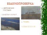 ВЗАИМОПРОВЕРКА. АРКТИЧЕСКИЕ ПУСТЫНИ: 1,3,4,5,7,9,11,12,15,17. ТУНДРА: 1,2,5,6,8,10,13,14,16.