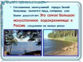 Несомненно жемчужиной города Белой Холуницы является пруд, которому уже более двухсот лет. Это самое большое искусственное водохранилище в России, созданное на малых реках