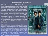 Sherlock Holmes. Sherlock Holmes is a 2009 British–American action mystery film based on the character of the same name created by Sir Arthur Conan Doyle. The film was directed by Guy Ritchie Robert Downey, Jr. and Jude Law portray Sherlock Holmes and Dr. John Watson respectively. In the film, Holme