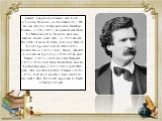 Samuel Langhorne Clemens was born in Florida, Missouri, on November 30, 1835. He was the son of Jane and John Marshall Clemens (1798–1847). His parents met when his father moved to Missouri and were married several years later, in 1823.He was the sixth of seven children, but only three of his siblin
