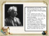 His prediction was accurate—Twain died of a heart attack on April 21, 1910, in Redding, Connecticut, one day after the comet's closest approach to Earth. Twain's funeral was at the "Old Brick" Presbyterian Church in New York. He is buried in his wife's family plot at Woodlawn Cemetery in E