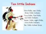 Ten little Indians. One little, two little, three little Indians Four little, five little, six little Indians Seven little, eight little, nine little Indians Ten little Indian boys