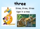 three. three, three, three tiger in a tree