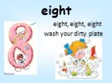 eight. eight, eight, eight wash your dirty plate
