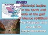Rivers. Mississipi begins in the north and ends in the gulf of Mexico (6400km). The Colorado river rises in the Rocky Mountains