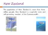The population of New Zealand is more than three million people. New Zealand is a capitalist state and self-governing member of the Commonwealth.