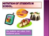 nutrition of students in school. The students eat cakes ,fruit and drink juices.