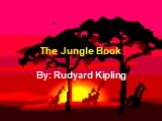The Jungle Book By: Rudyard Kipling