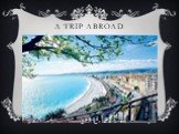 A TRIP ABROAD. Everyone knows that modern man is the personality of a versatile and curious, seeking in his life to visit as many different countries and cities to get acquainted with the culture and customs of other nations. And how this is possible without knowledge of the English language? In tou