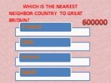 Which is the nearest neighbor-country to great Britain? 600000