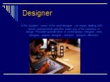 Designer. In the broadest sense of the word designer - an expert dealing with artistic and technical activities under any of the branches of design. Possible specialization of contemporary designer: web designer, graphic designer , architect, designer, illustrator.