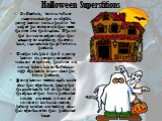Halloween Superstitions. In Scotland, fortune-tellers recommended that an eligible young woman name a hazelnut for each of her suitors and then toss the nuts into the fireplace. The nut that burned to ashes rather than popping or exploding, the story went, represented the girl's future husband. Anot