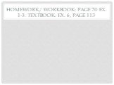 Homework/ Workbook: page 70 Ex. 1-3. Textbook: Ex. 6, page 113