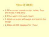How to cook: 1. Mix cocoa, breadcrumbs, butter, flour and soda in the bowl 2. Pour warm milk and cream 3. Beat up sugar with eggs and add to the dough 4. Bake at 200 degrees for 1 hour