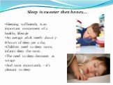 Sleep is sweeter then honey... Sleeping sufficiently is an important component of a healthy lifestyle An average adult needs about 7-8 hours of sleep per a day Children need to sleep more, infants sleep the most. The need to sleep decreases as we age And most importantly – it’s pleasant to sleep