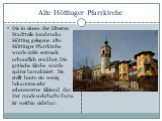 Alte Höttinger Pfarrkirche. Die in einem der ältesten Stadtteile Innsbrucks Hötting gelegene alte Höttinger Pfarrkirche wurde 1286 erstmals urkundlich erwähnt. Die gotische Kirche wurde später barockisiert. Sie stellt heute ein wenig bekanntes sehr sehenswertes Kleinod dar. Der runde wehrhafte Turm 