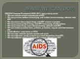 WHAT WE CAN DO?? UNAIDS Outcome Framework 2009–2011: nine priority areas We can reduce sexual transmission of HIV. We can prevent mothers from dying and babies from becoming infected with HIV. We can ensure that people living with HIV receive treatment. We can prevent people living with HIV from dyi