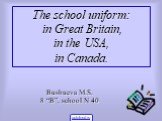 The school uniform: in Great Britain, in the USA, in Canada. Bushueva M.S. 8 “B”, school N 40