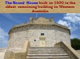 The Round House built in 1830 is the oldest remaining building in Western Australia
