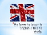 My favorite lesson is English. I like to study.