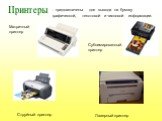 Принтеры. Матричный принтер. Струйный принтер Лазерный принтер. - предназначены для вывода на бумагу графической, текстовой и числовой информации. Сублимированный принтер