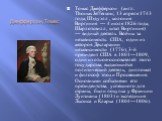 Джефферсон, Томас. То́мас Дже́фферсон (англ. Thomas Jefferson; 13 апреля 1743 года, Шэдуэлл , колония Виргиния — 4 июля 1826 года, Шарлотсвилл, штат Виргиния) — видный деятель Войны за независимость США, один из авторов Декларации независимости (1776), 3-й президент США в 1801—1809, один из отцов-ос